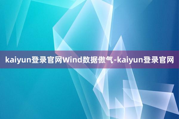 kaiyun登录官网　　Wind数据傲气-kaiyun登录官网