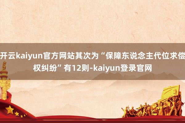 开云kaiyun官方网站其次为“保障东说念主代位求偿权纠纷”有12则-kaiyun登录官网