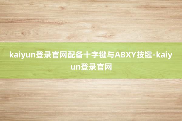 kaiyun登录官网配备十字键与ABXY按键-kaiyun登录官网